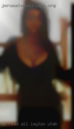 DO read ALL Layton, Utah of my profile***.